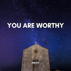 You Are Worthy